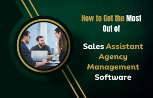 How to Get the Most Out of Sales Assistant Agency Management Software